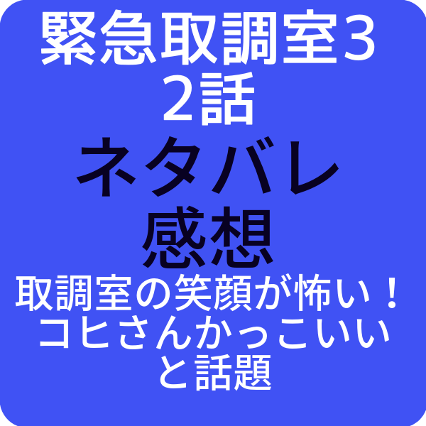 緊急取調室3 2話感想は取調室の笑顔が怖い コヒさんかっこいいと話題 ドラマ奮闘記