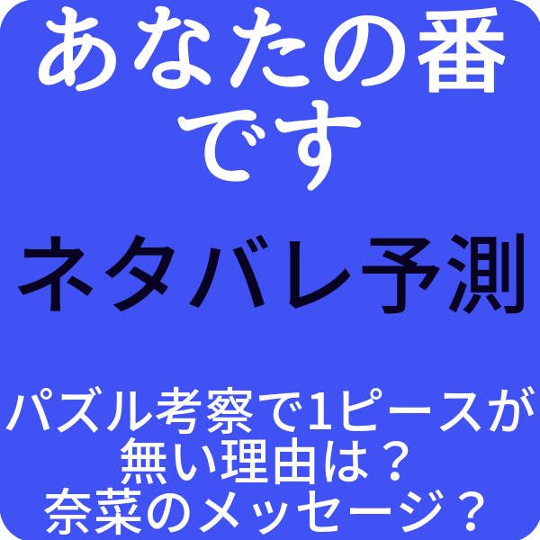 あなたの番ですパズル考察で1ピースが無い理由は 奈菜のメッセージ ドラマ奮闘記