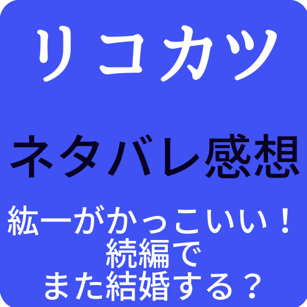 リコカツ最終話ネタバレ感想は紘一がかっこいい 続編でまた結婚する ドラマ奮闘記